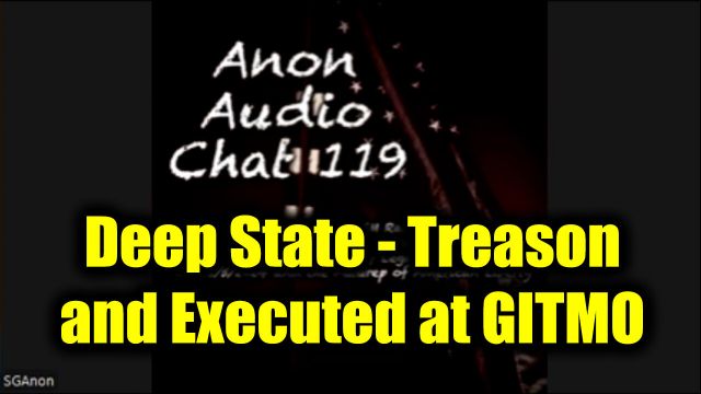 New SG Anon #119 Deep State - Treason and Executed at GITMO